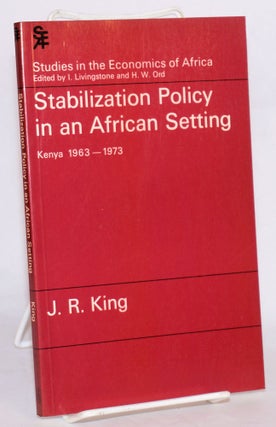 Cat.No: 179661 Stabilization Policy in an African Setting; Kenya 1963-1973. J. R. King
