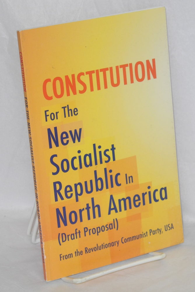 Cat.No: 179739 Constitution for the New Socialist Republic in North America (draft proposal). Revolutionary Communist Party.