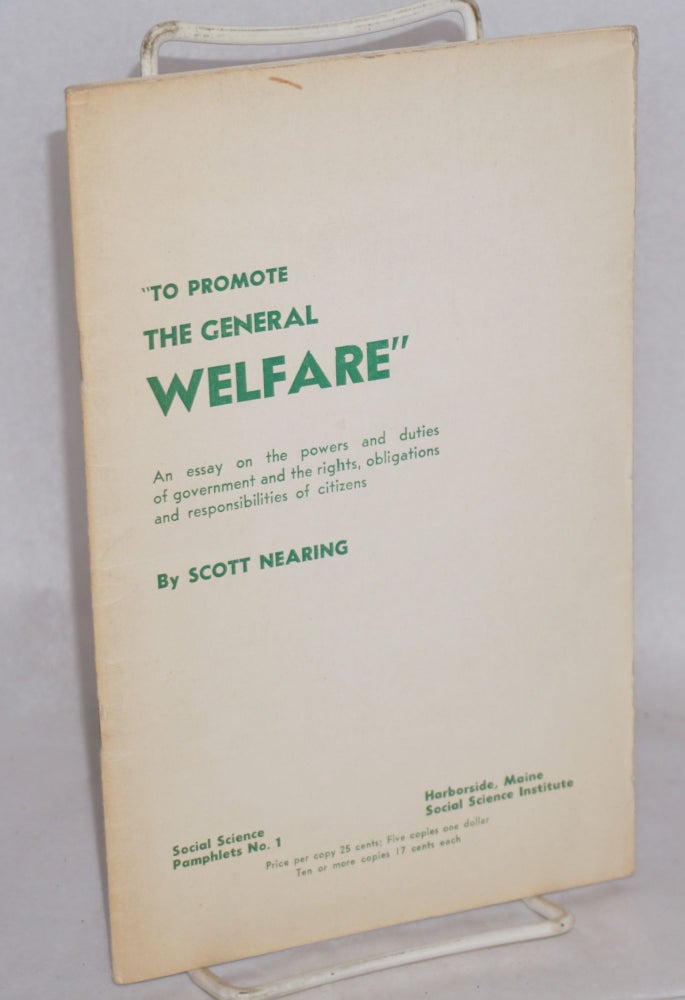 Cat.No: 17990 "To promote the general welfare." An essay on the powers and duties of government and the rights, obligations and responsibilities of citizens. Scott Nearing.