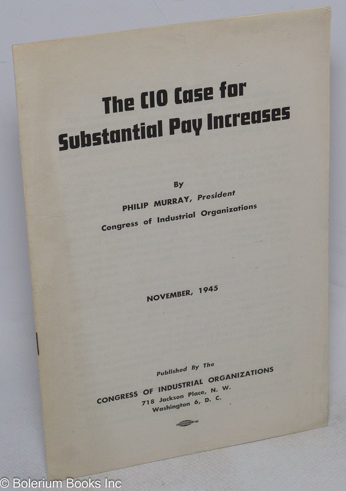 Cat.No: 179982 The CIO case for substantial pay increases. Philip Murray.