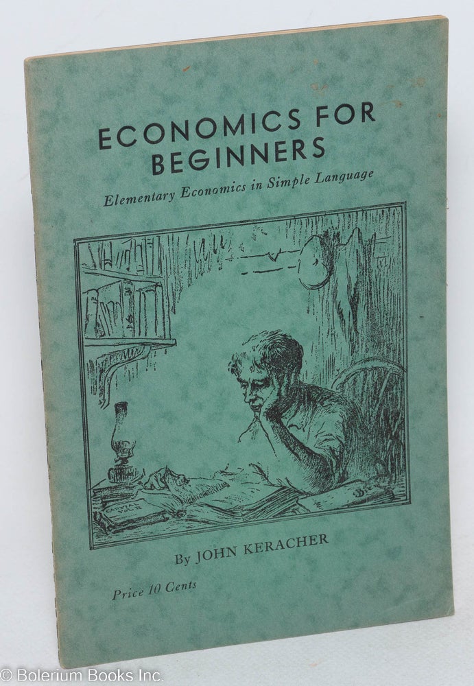 Cat.No: 18006 Economics for beginners: elementary economics in simple language. John Keracher.