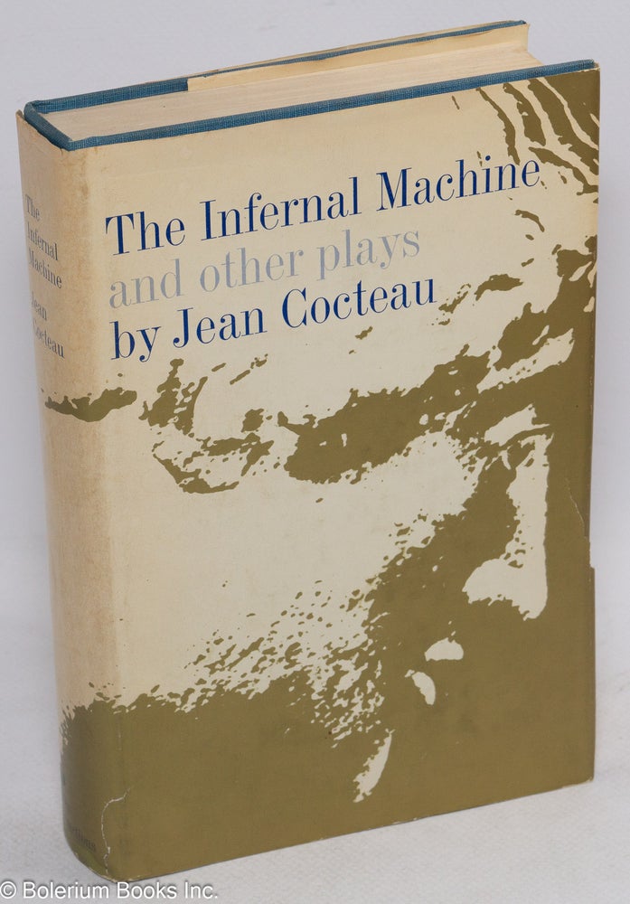 Cat.No: 180213 The infernal machine and other plays (Orpheus, The Eiffel Tower Wedding Party, The Knights of the Round Table, Bacchus, The Speaker's Text of Oedipus Rex). Jean Cocteau, John Savacool Albert Bermel, W. H. Auden, Dudley Fitts, e. e. cummings.