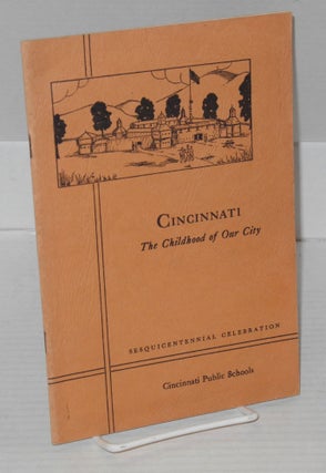 Cat.No: 180279 Cincinnati: the childhood of our city. Compiled and, Earle Sargeant