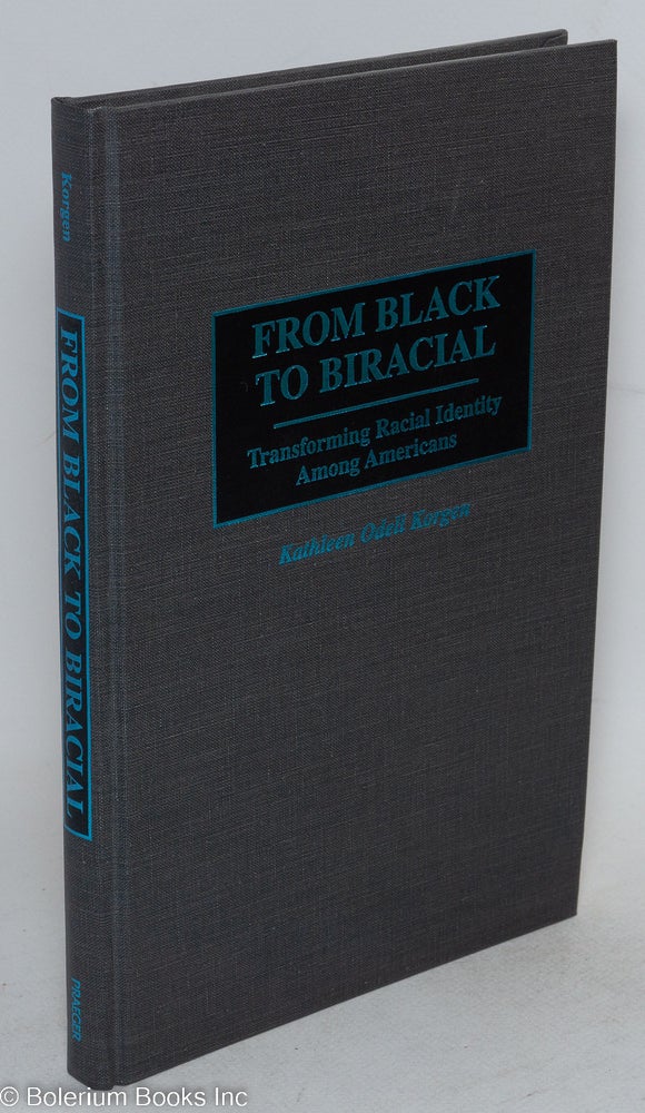 Cat.No: 180515 From Black to biracial: transforming racial identity among Americans. Kathleen Odell Korgen.