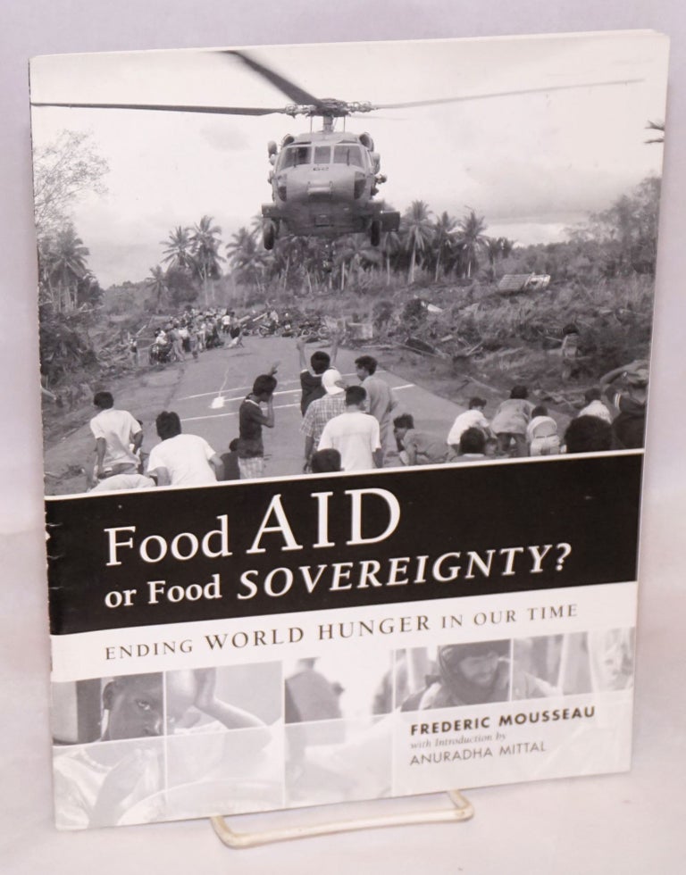 Cat.No: 180616 Food Aid or Food Sovereignty? Ending world hunger in our time. Frederic Mousseau, Anuradha Mittal.