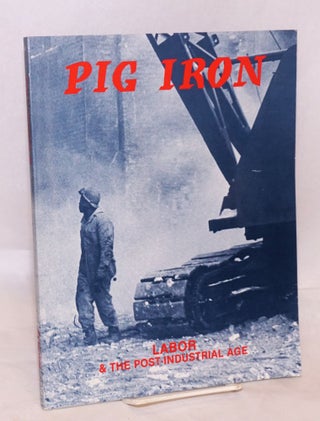 Cat.No: 180717 Pig Iron No. 16; Labor & the Post-Industrial Age. Jim Villani, Naton Leslie