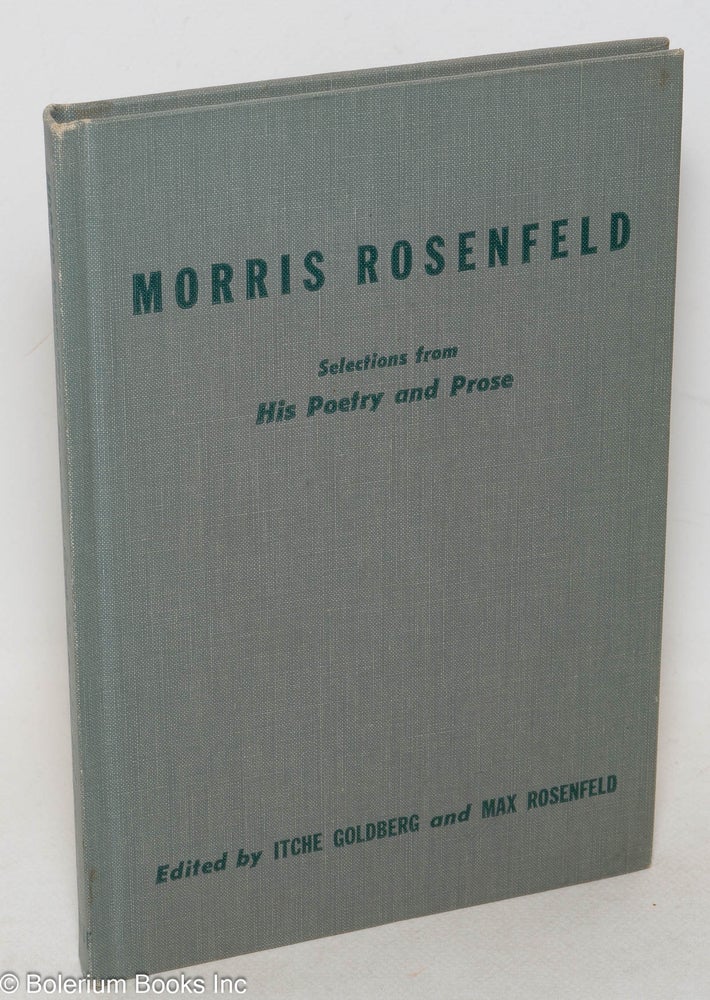 Cat.No: 1808 Morris Rosenfeld, selections from his poetry and prose. Edited by Itche Goldberg and Max Rosenfeld. Morris Rosenfeld.