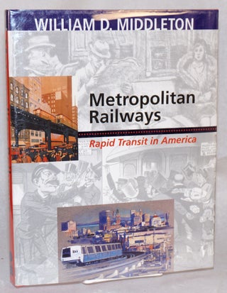 Cat.No: 180827 Metropolitan railways: rapid transit in America. William D. Middleton