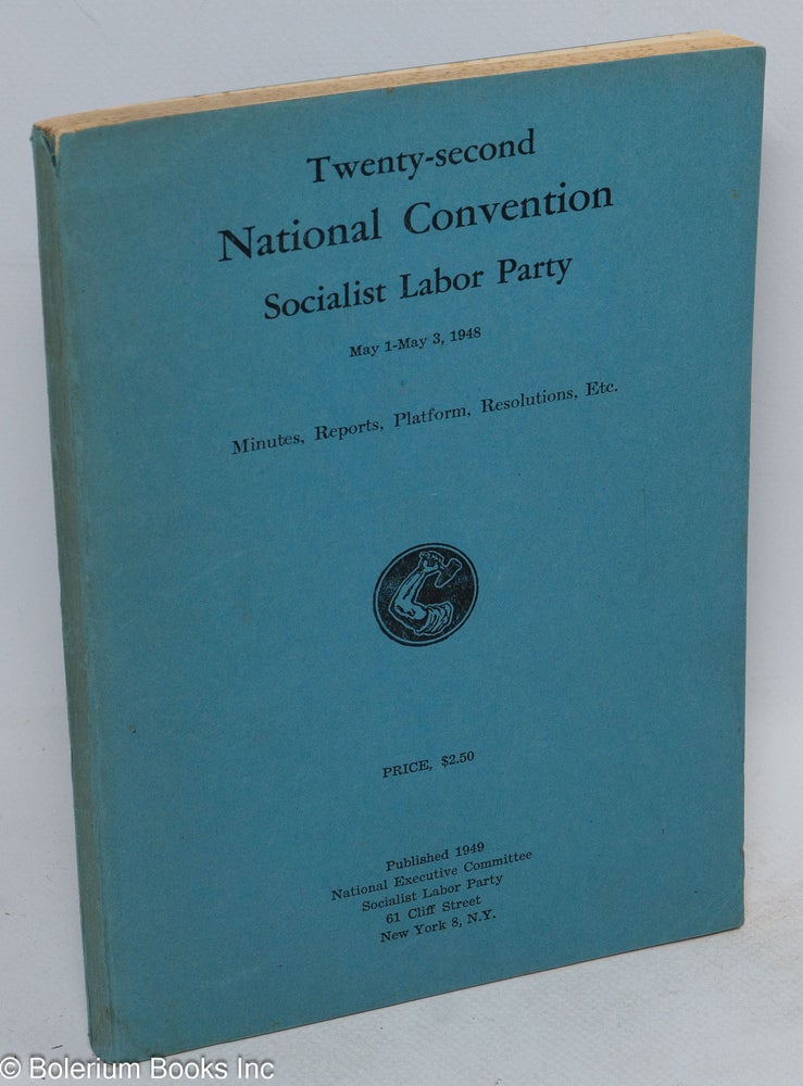 Cat.No: 180860 Twenty-second National Convention, Socialist Labor Party, April 29-May 2, 1948. Minutes, reports, platform, resolutions, etc. Socialist Labor Party.