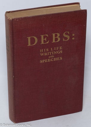 Cat.No: 1814 Debs: his life, writings and speeches. With a department of appreciations....