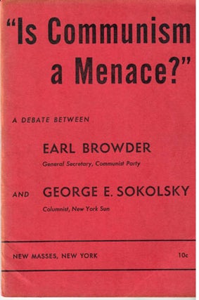 "Is Communism a menace?" A debate between Earl Browder and George E. Sokolsky