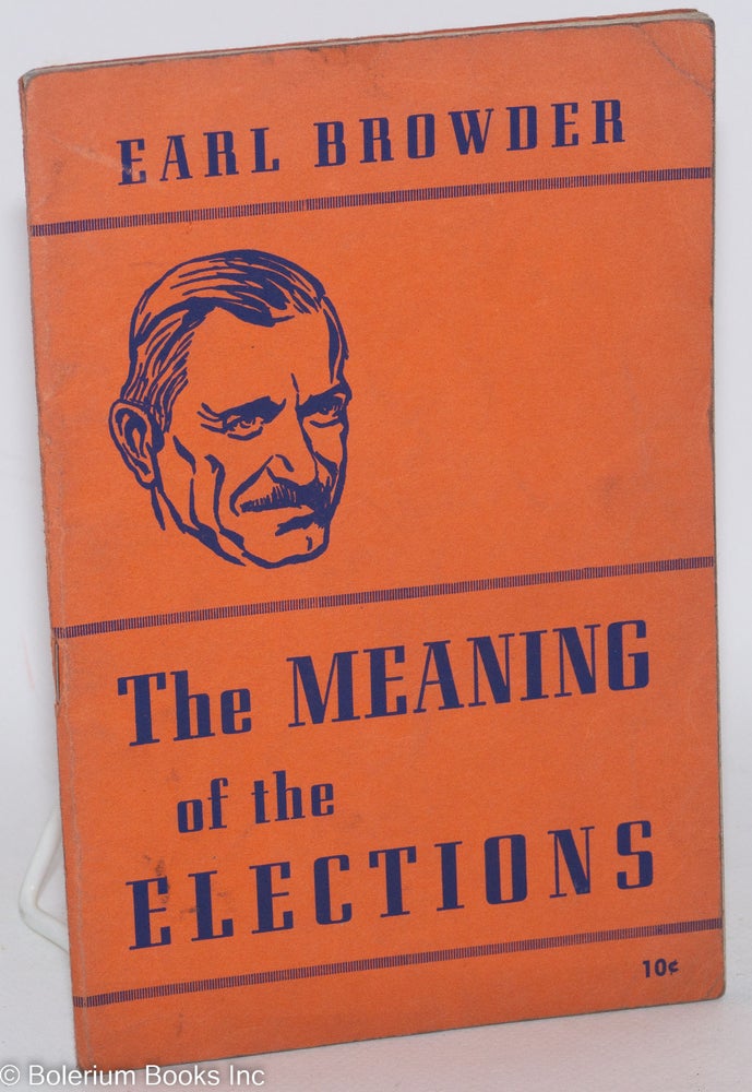 Cat.No: 18143 The meaning of the elections. Earl Browder.