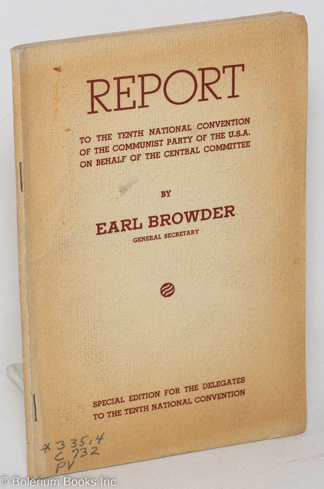 Cat.No: 18150 Report to the Tenth National Convention of the Communist Party of the U.S.A. on behalf of the Central Committee. Earl Browder.
