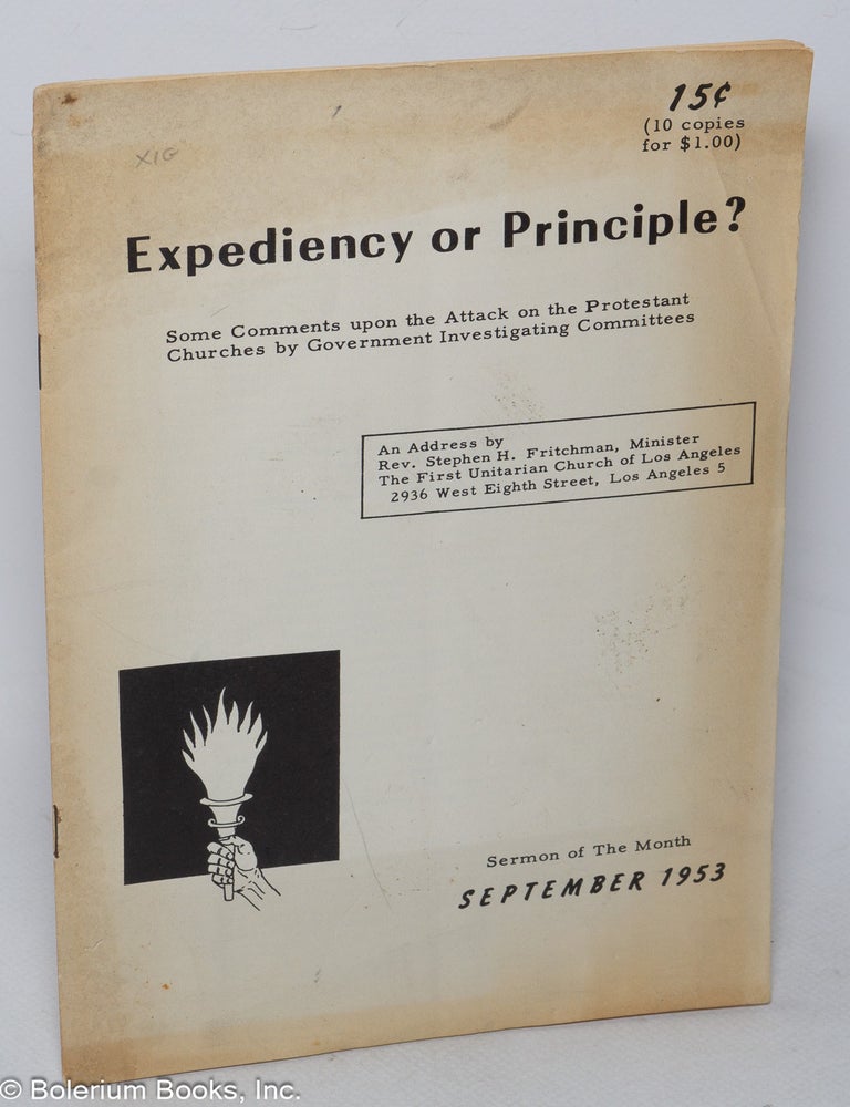 Cat.No: 181525 Expediency or principle? Some comments upon the attack on the Protestant Churches by Government Investigating Committees. Stephen H. Fritchman.