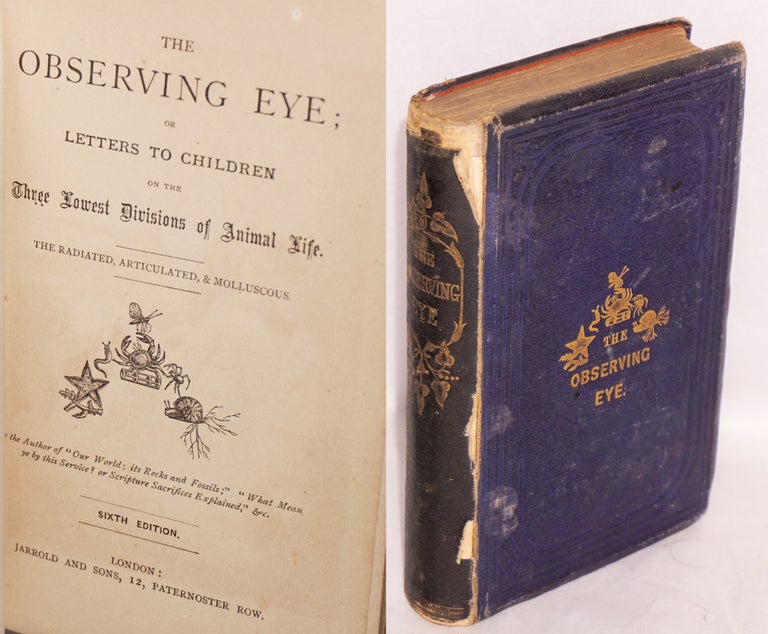 Cat.No: 181938 The Observing Eye; or, Letters to Children on the Three Lowest Divisions of Animal Life. The Radiated, Articulated, & Molluscous. Sixth Edition. Anne Wright.