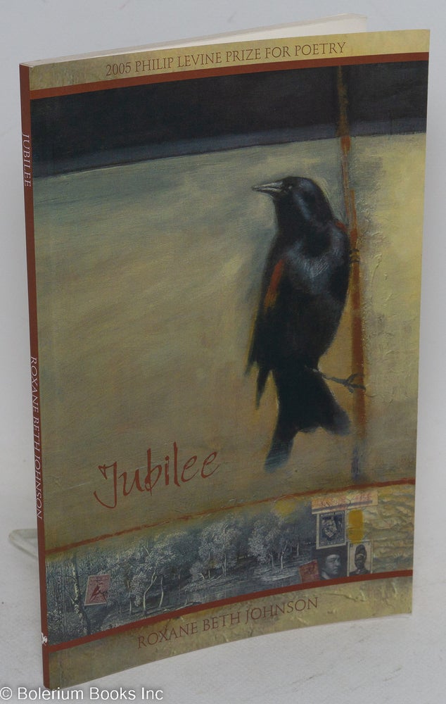 Cat.No: 181985 Jubilee. 2005 Philip Levine prize for poetry, selected by Philip Levine. Roxane Beth Johnson.