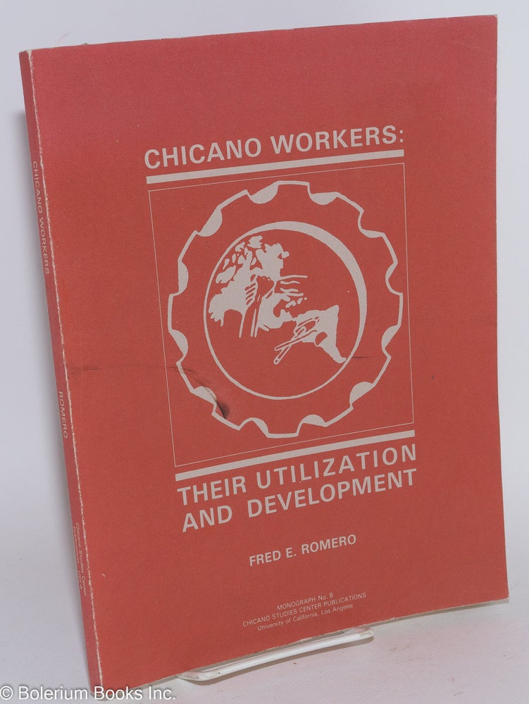 Cat.No: 18251 Chicano workers: their utilization and development. Fred E. Romero.