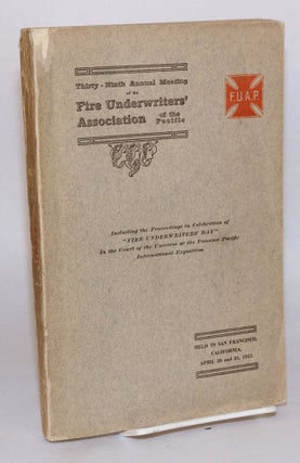 Proceedings of the Thirty-Third [-Fourth, -Fifth, -Seventh, -Ninth] Annual Meeting of the Fire Underwriters' Association of the Pacific San Francisco, Cal., January 5-6, 1909 [series through 1915, five separate volumes as a small lot]