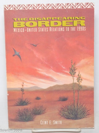 Cat.No: 18274 The disappearing border; Mexico-United States relations to the 1990s. Clint...
