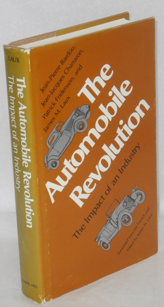Cat.No: 182953 The Automobile Revolution: the impact of an industry. Translated from the French by James M. Laux. Jean-Pierre Bardou, James M. Laux, Patrick Fridenson, Jean-Jacques Chaneron.