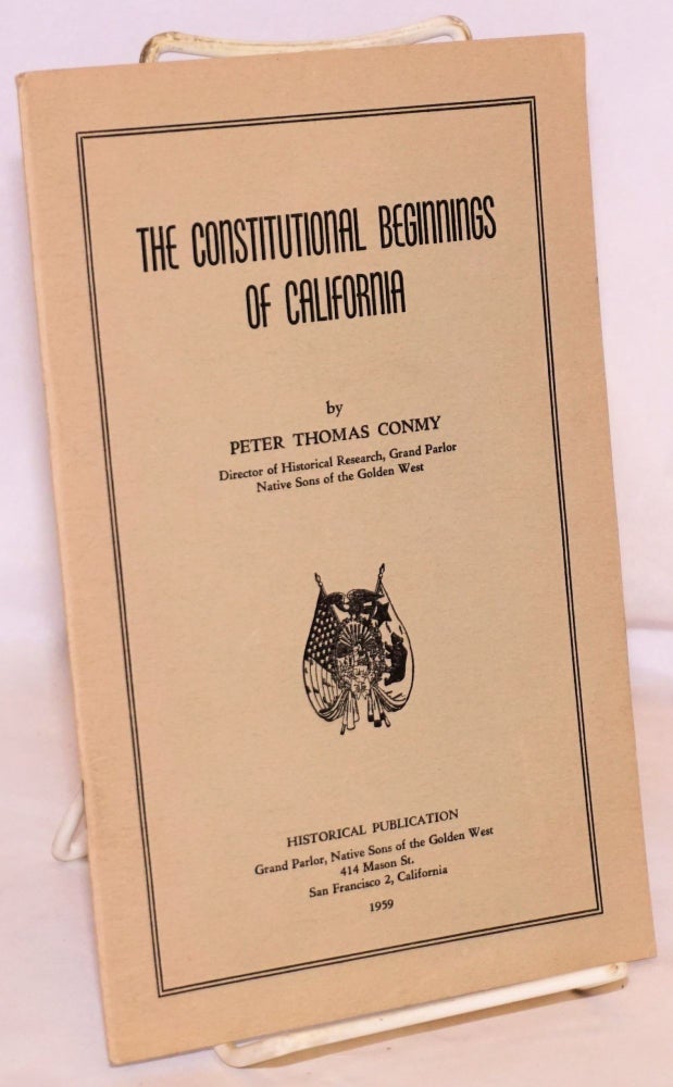 Cat.No: 183248 The Constitutional Beginnings of California. Peter Thomas Conmy.