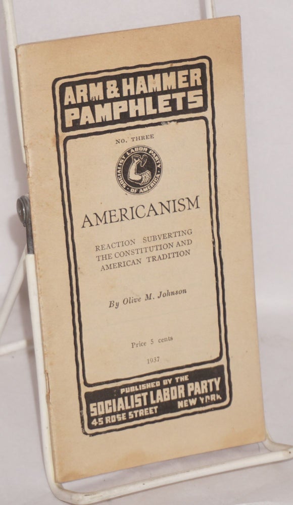 Cat.No: 183506 Americanism: reaction subverting the Constitution and American tradition. Olive M. Johnson.