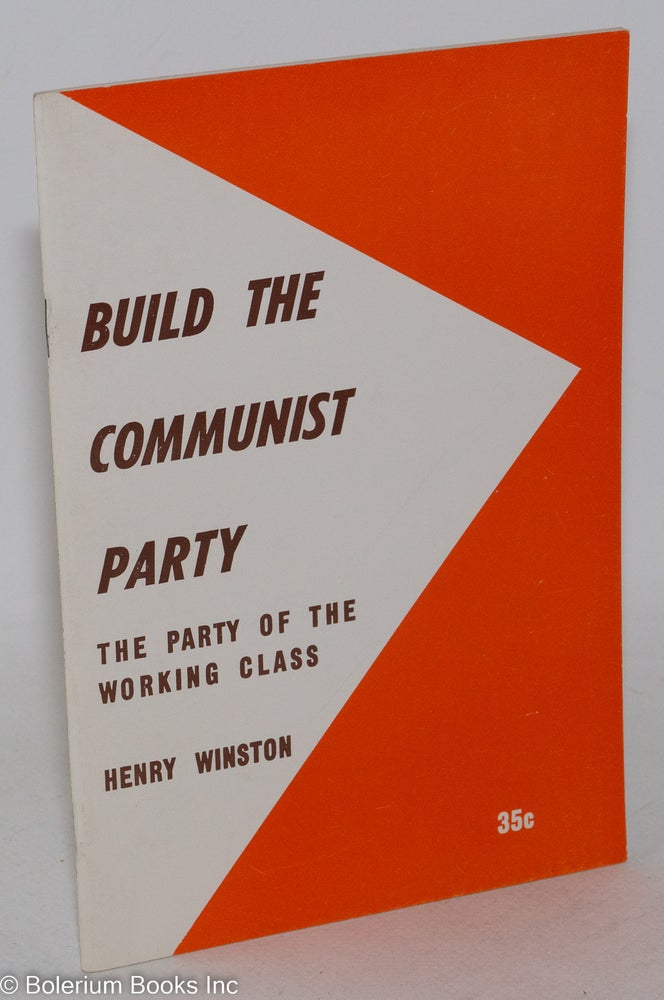 Cat.No: 18352 Build the Communist Party; the party of the working class. Report to the 19th National Convention, Communist Party, U.S.A., April 30-May 4, 1969. Henry Winston.
