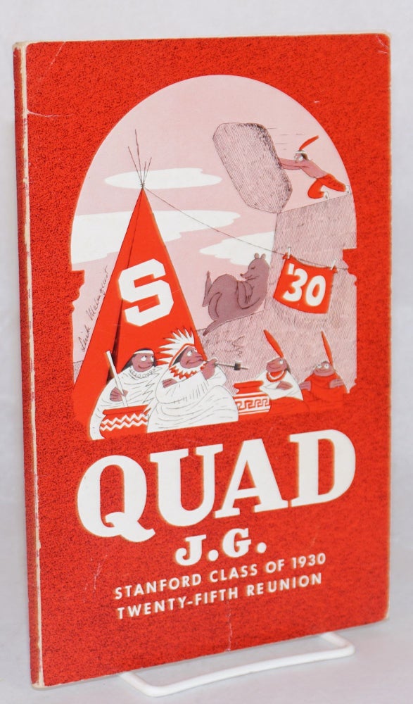 Cat.No: 183663 Quad J. G. Stanford Class of 1930 Twenty-fifth Reunion [cover text] Published on the occasion of the Twenty-Fifth Reunion of the Stanford Class of '30 [titlepage]. Warner M. Wilson.