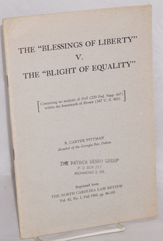 Cat.No: 183809 The "blessings of liberty" v. the "blight of equality" [containing an analysis of Stell (220 Fed. Supp. 667) within the framework of Brown (347 U.S. 483)] reprinted from The North Carolina Law Review vol. 42, No. 1, Fall 1963, pp.86-105. R. Carter Pittman.