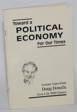 Cat.No: 183824 Toward a political economy for our times: Lecture notes from Doug Dowd's...