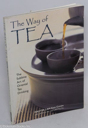 Cat.No: 184114 The Way of Tea The Sublime Art of Oriental Tea Drinking. Master Kam Chuen...