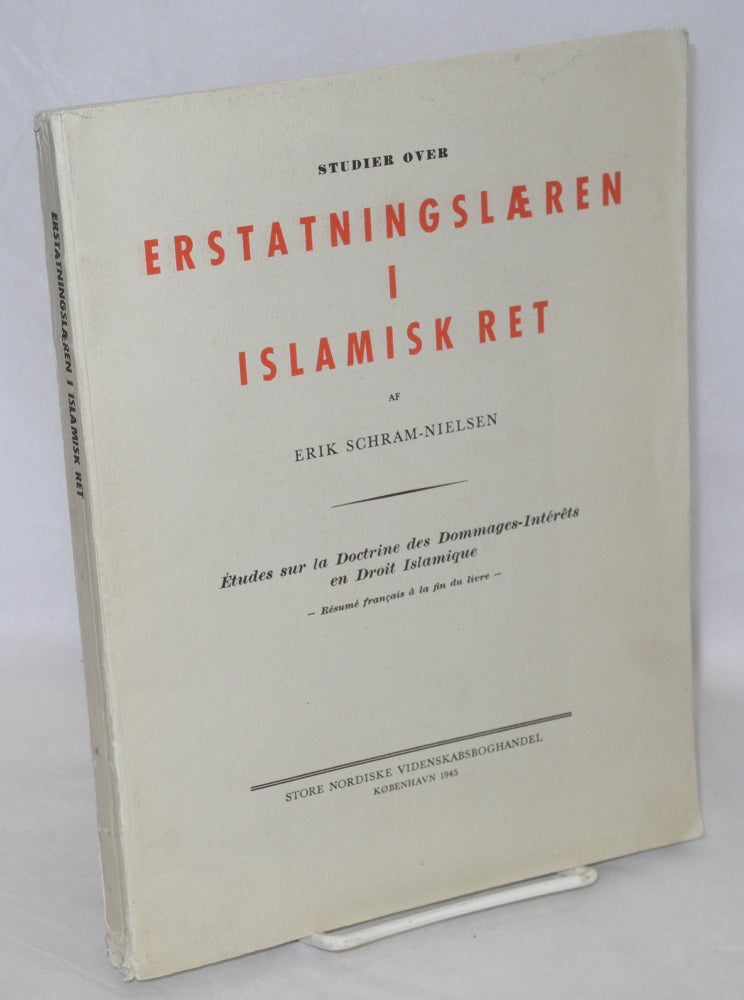 Cat.No: 184124 Studier over Erstatningslaeren i Islamisk Ret; Etudes sur la Doctrine des Dommages-Interets en Droit Islamique - Resume francais a la fin du livre -. Erik Schram-Nielsen.
