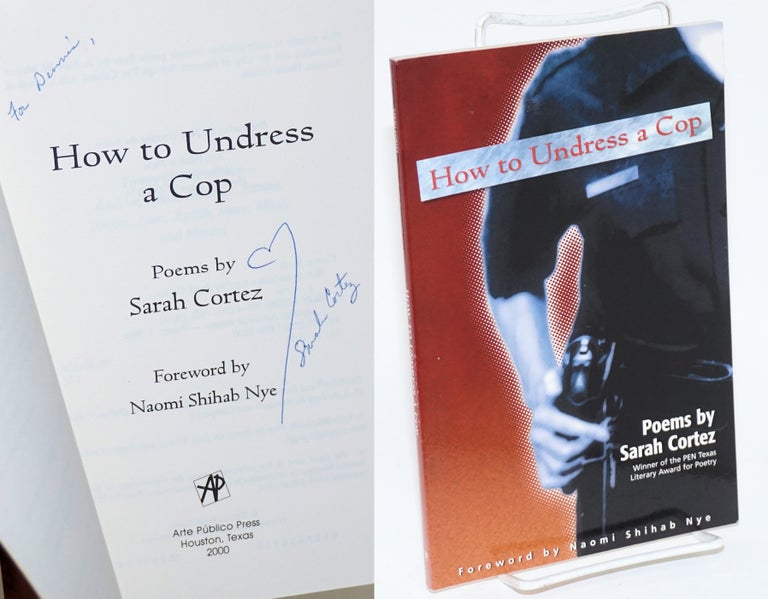 Cat.No: 184159 How to Undress a Cop: poems [inscribed & signed]. Sarah Cortez, Naomi Shihab Nye.