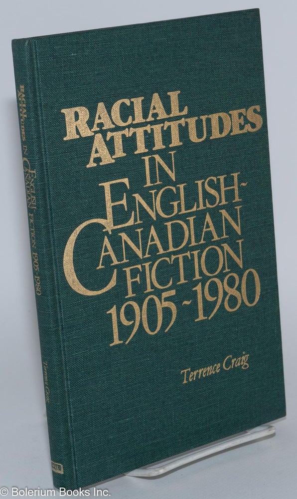 Cat.No: 184669 Racial attitudes in English-Canadian fiction 1905-1980. Terrence Craig.