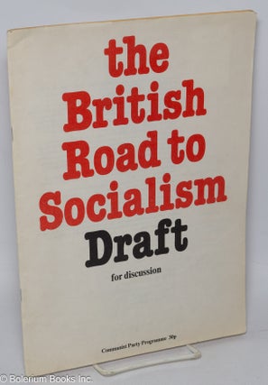Cat.No: 184733 The British Road to Socialism: draft for discussion. Communist Party of...