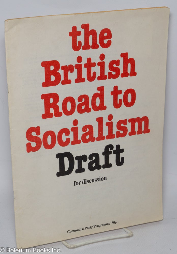 Cat.No: 184733 The British Road to Socialism: draft for discussion. Communist Party of Great Britain.