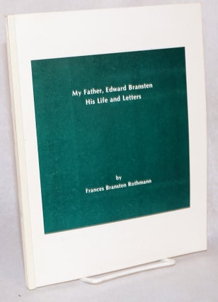 Cat.No: 185129 My Father, Edward Bransten; His Life and Letters. Frances Bransten Rothmann
