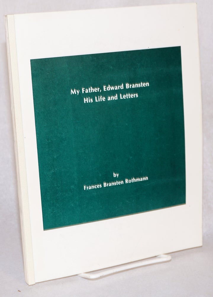 Cat.No: 185129 My Father, Edward Bransten; His Life and Letters. Frances Bransten Rothmann.