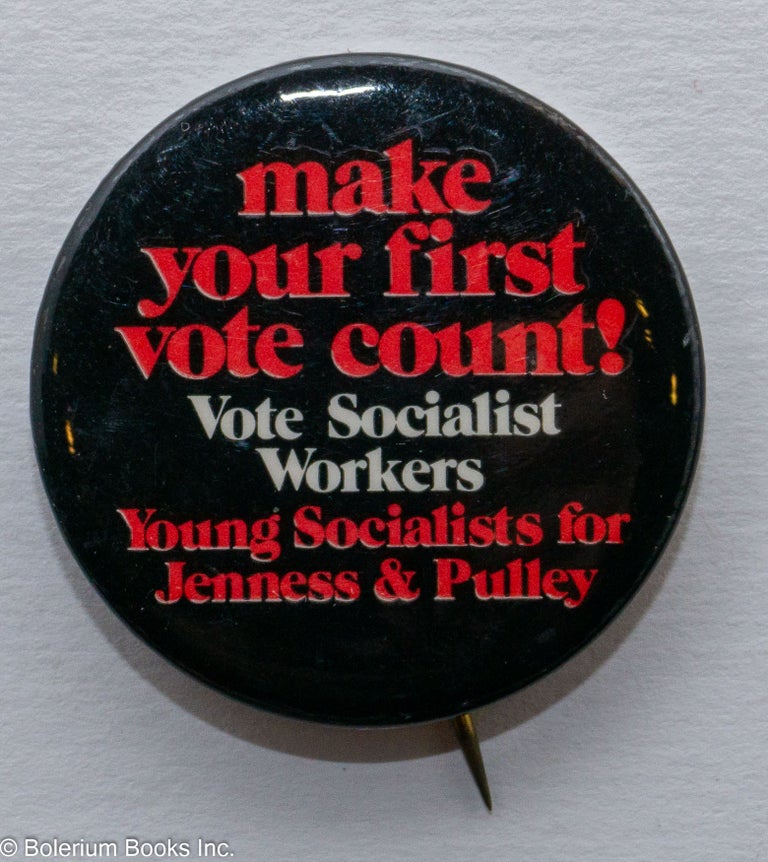 Cat.No: 185564 Make your first vote count / Vote Socialist Workers / Young Socialists for Jenness and Pulley [pinback button]. Socialist Workers Party.