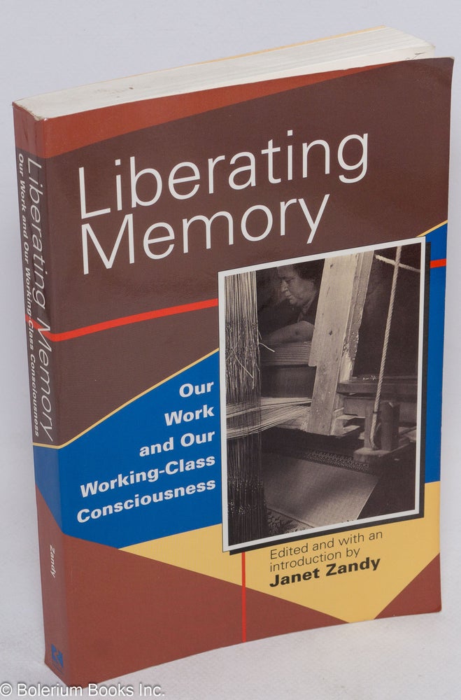 Cat.No: 185672 Liberating memory, our work and our working-class consciousness. Janet Zandy, ed.