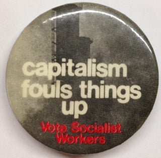 Cat.No: 185676 Capitalism fouls things up / Vote Socialist Workers [pinback button]. Socialist Workers Party.