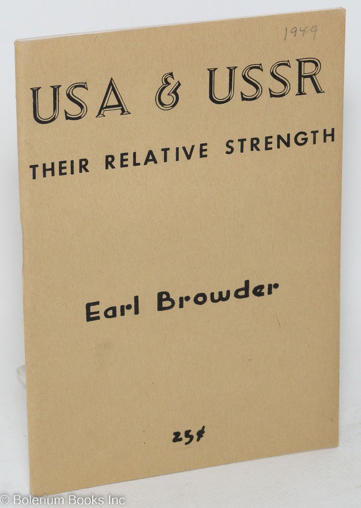 Cat.No: 18575 USA & USSR: their relative strength. A lecture delivered before the Forum Group, at Pythian Temple, 135 West 70th St., New York City, June 6, 1949. Earl Browder.