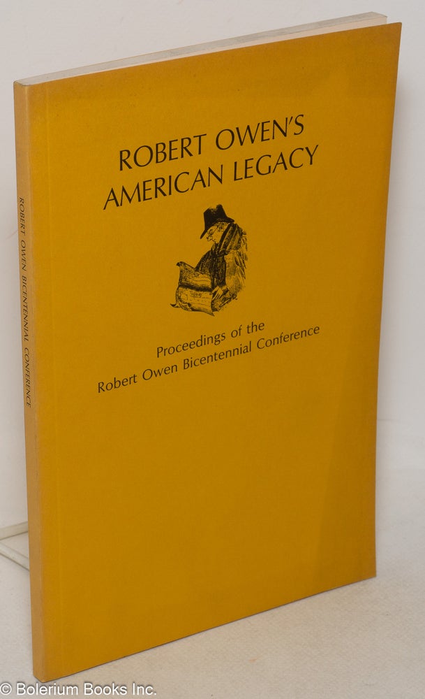 Cat.No: 18581 Robert Owen's American legacy. Proceedings of the Robert Owen Bicentennial Conference. Thrall Opera House, New Harmony, Indiana, October 15 and 16, 1971. Edited by Donald E. Pitzer