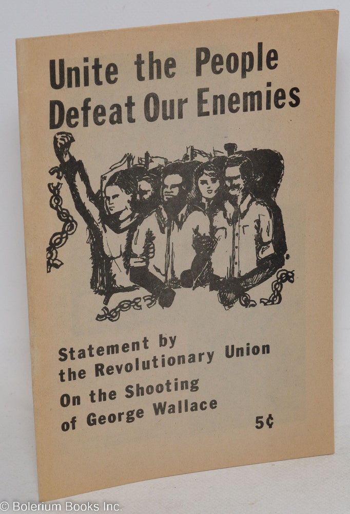 Cat.No: 185820 Unite the people, defeat our enemies: statement by the Revolutionary Union on the shooting of George Wallace. Revolutionary Union.