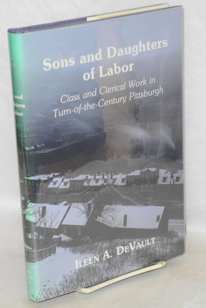 Cat.No: 18584 Sons and daughters of labor: class and clerical work in turn-of-the-century Pittsburgh. Ileen A. DeVault.