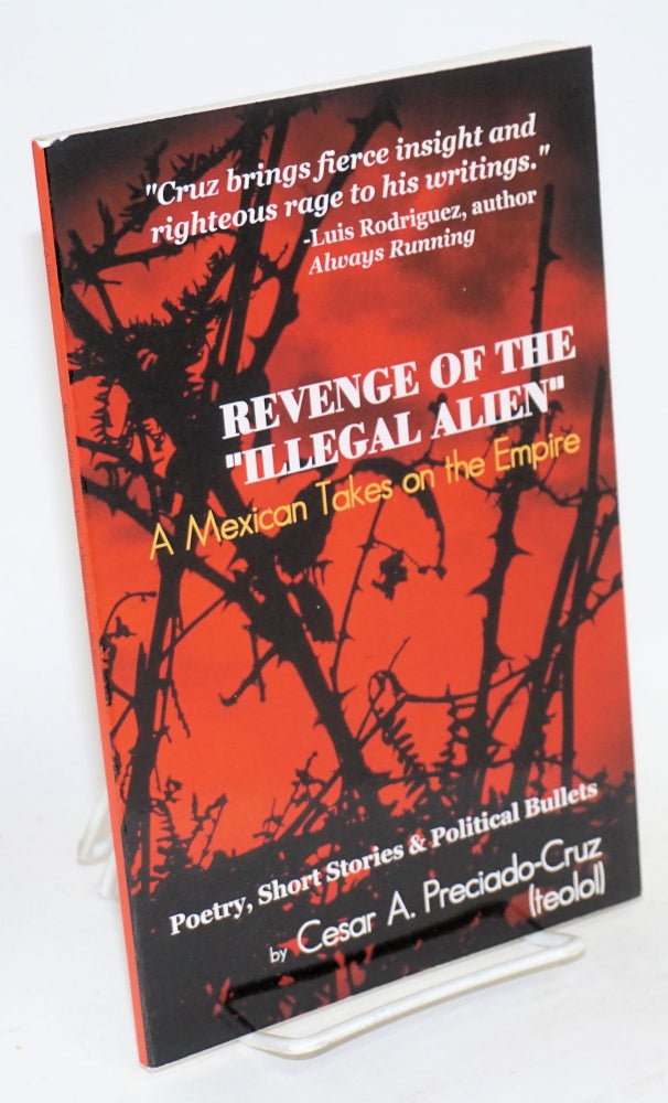 Cat.No: 186093 Revenge of the 'Illegal Alien:' a Mexican takes on the empire. poetry, short stories & political bullets. César A. Preciado-Cruz, teolol.