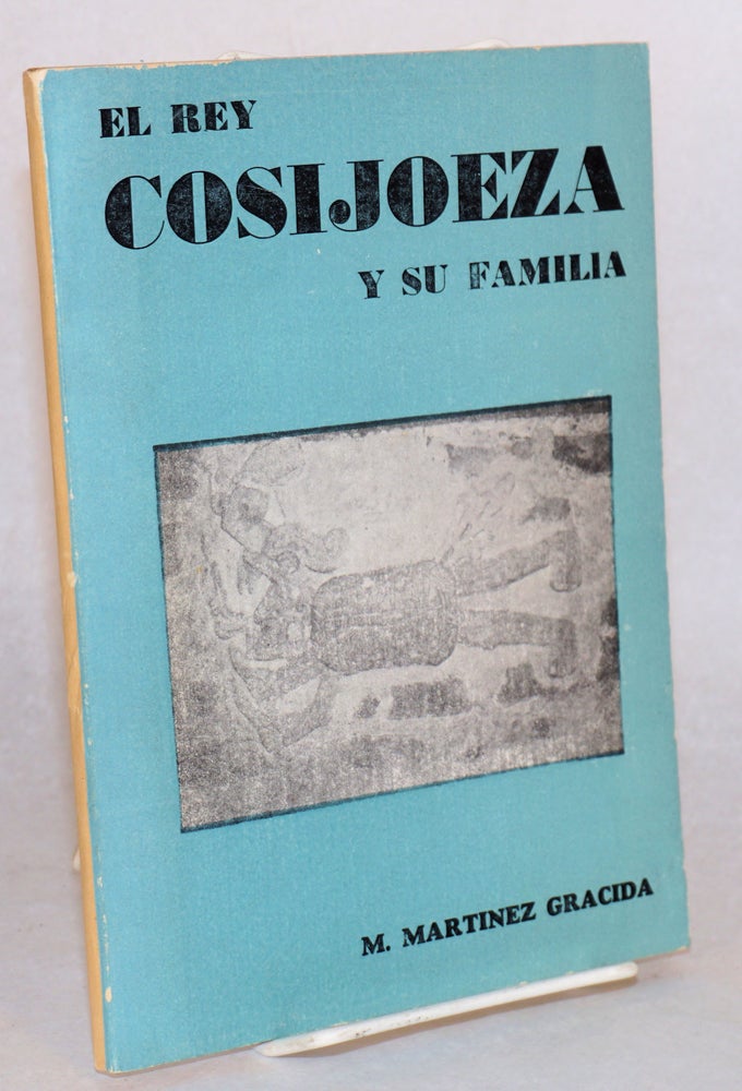 Cat.No: 186694 El rey Cosijoeza y su familia: Reseña historica y legendaria de los ultimos soberanos de Zachila. Manuel Martínez Gracida.