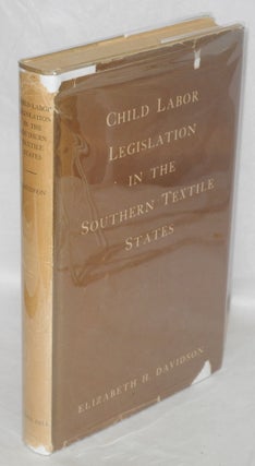 Cat.No: 1867 Child labor legislation in the Southern textile states. Elizabeth H. Davidson
