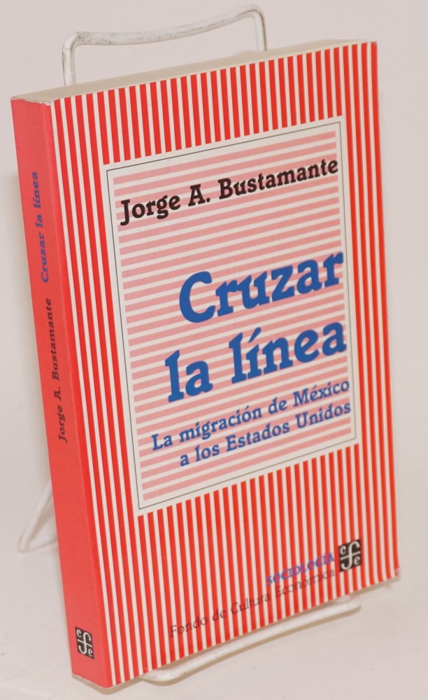 Cat.No: 186904 Cruzar la línea: la migración de México a los Estados Unidos. Jorge A. Bustamante.