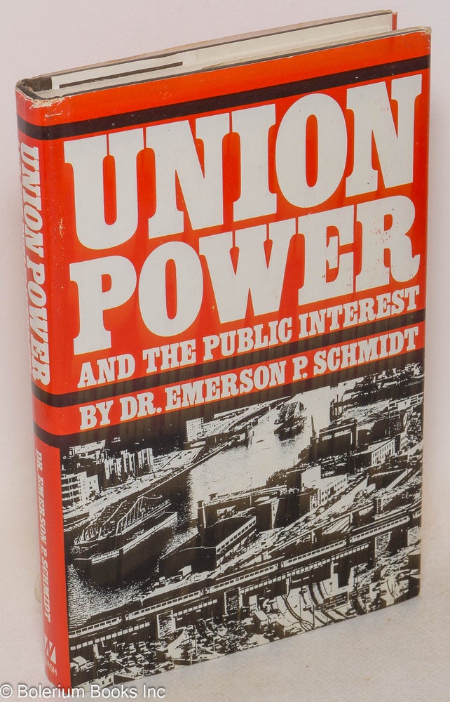 Cat.No: 18695 Union power and the public interest. Emerson P. Schmidt.